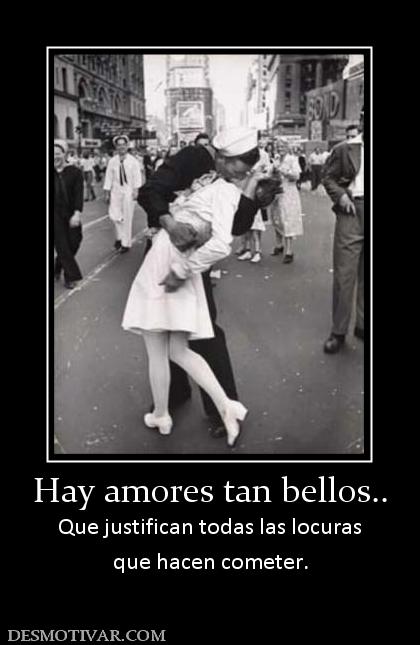 Hay amores tan bellos.. Que justifican todas las locuras que hacen cometer.