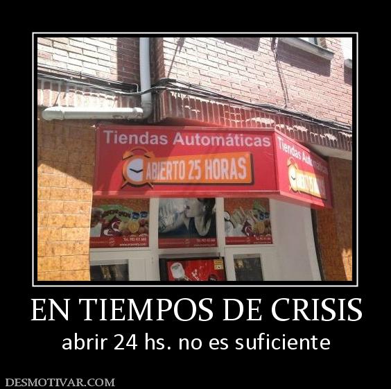 EN TIEMPOS DE CRISIS abrir 24 hs. no es suficiente