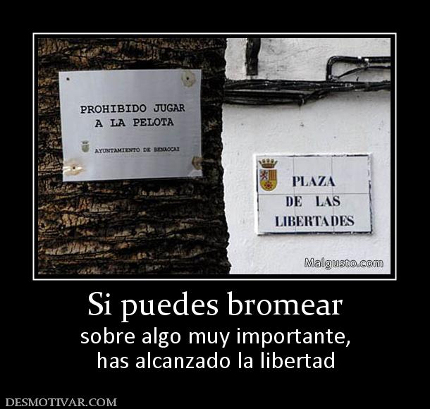 Si puedes bromear sobre algo muy importante, has alcanzado la libertad