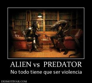 ALIEN vs  PREDATOR No todo tiene que ser violencia