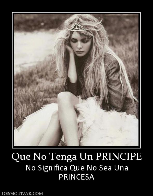 Que No Tenga Un PRINCIPE No Significa Que No Sea Una PRINCESA