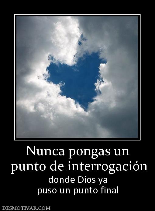 Nunca pongas un  punto de interrogación donde Dios ya puso un punto final