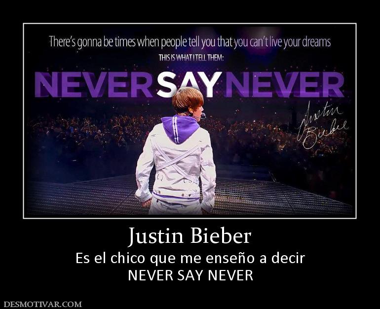 Justin Bieber Es el chico que me enseño a decir NEVER SAY NEVER