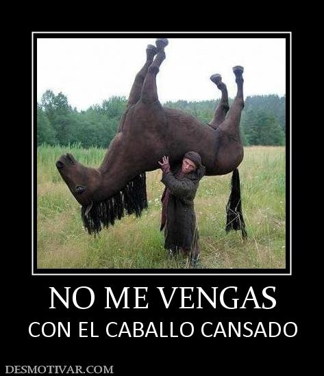 NO ME VENGAS CON EL CABALLO CANSADO