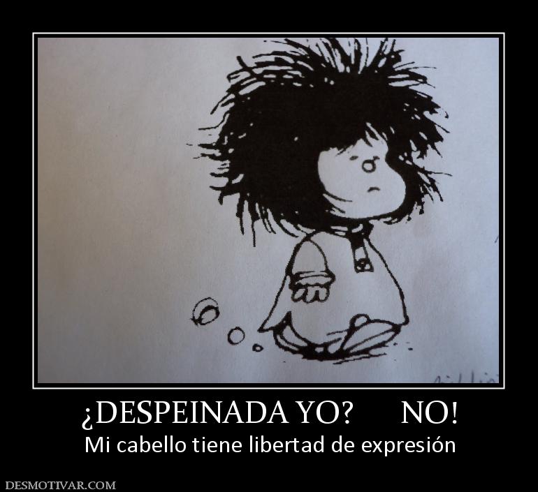 ¿DESPEINADA YO?      NO! Mi cabello tiene libertad de expresión