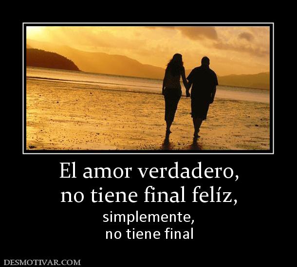 El amor verdadero, no tiene final felíz, simplemente, no tiene final