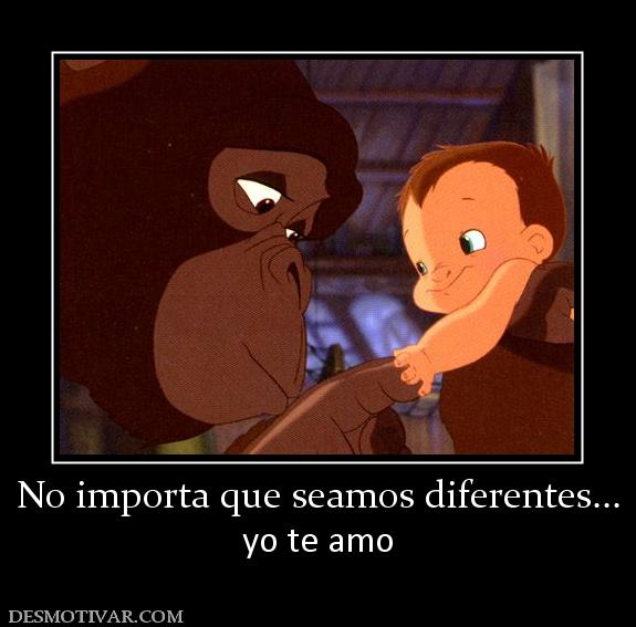 No importa que seamos diferentes... yo te amo