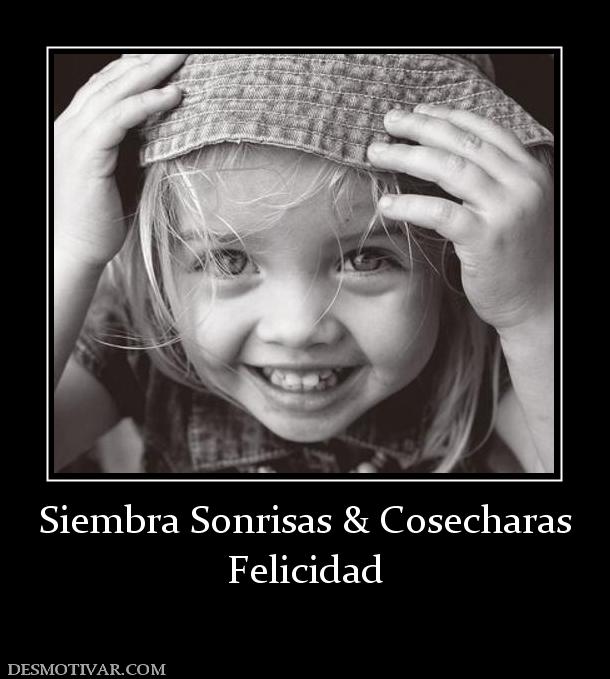 Siembra Sonrisas & Cosecharas Felicidad