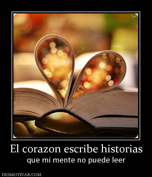 El corazon escribe historias que mi mente no puede leer