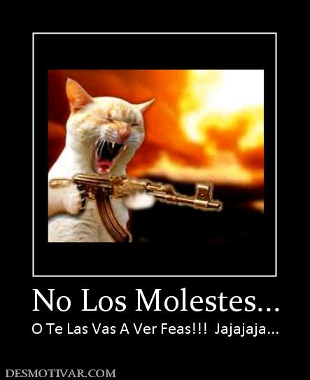 No Los Molestes... O Te Las Vas A Ver Feas!!!  Jajajaja...