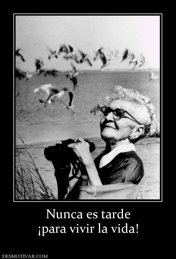 Nunca es tarde ¡para vivir la vida!