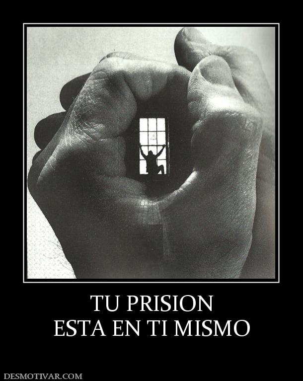 TU PRISION ESTA EN TI MISMO