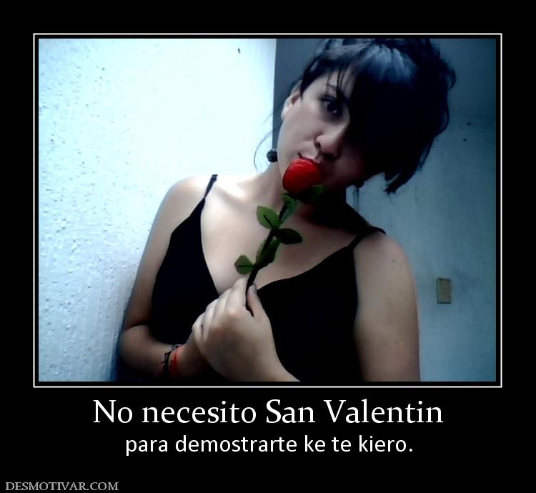 No necesito San Valentin para demostrarte ke te kiero.