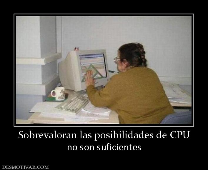 Sobrevaloran las posibilidades de CPU no son suficientes