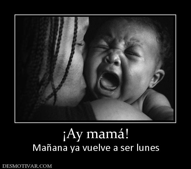 ¡Ay mamá! Mañana ya vuelve a ser lunes