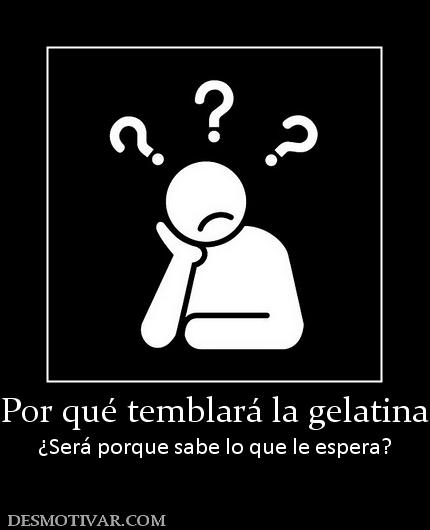 ¿Por qué temblará la gelatina? ¿Será porque sabe lo que le espera?