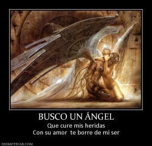 BUSCO UN ÁNGEL Que cure mis heridas Con su amor  te borre de mí ser