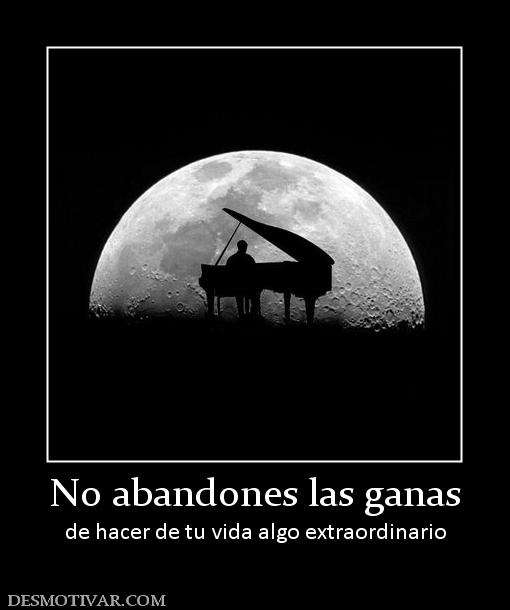 No abandones las ganas de hacer de tu vida algo extraordinario