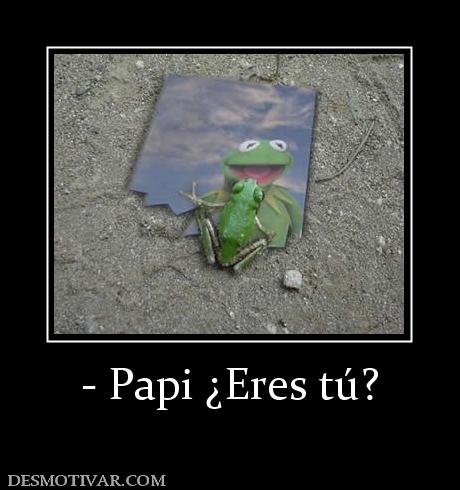 - Papi ¿Eres tú?