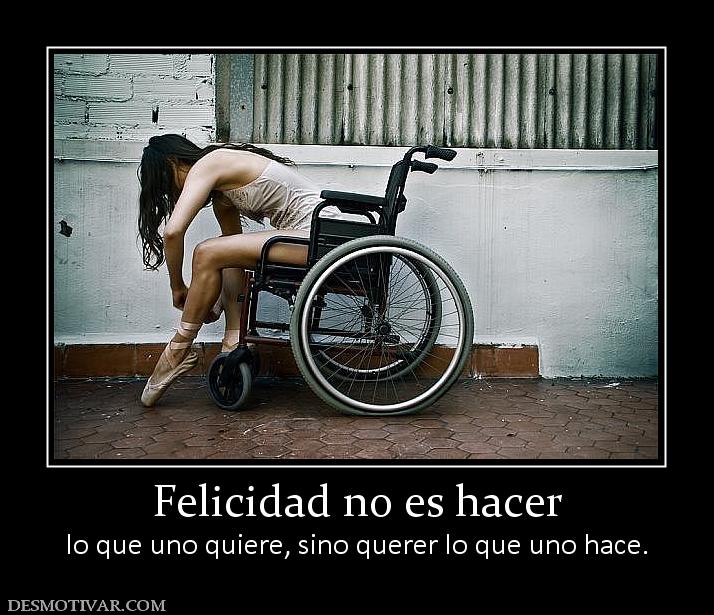 Felicidad no es hacer lo que uno quiere, sino querer lo que uno hace.