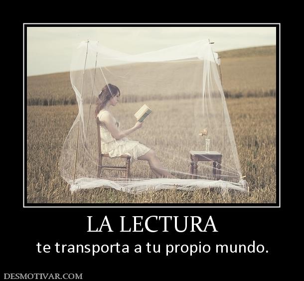 LA LECTURA te transporta a tu propio mundo.