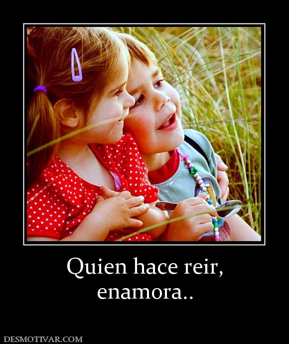 Quien hace reir, enamora..