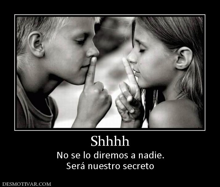 Shhhh No se lo diremos a nadie. Será nuestro secreto