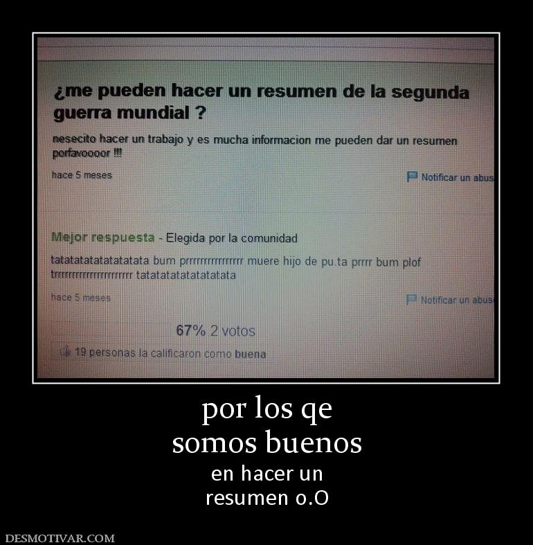 por los qe somos buenos  en hacer un resumen o.O