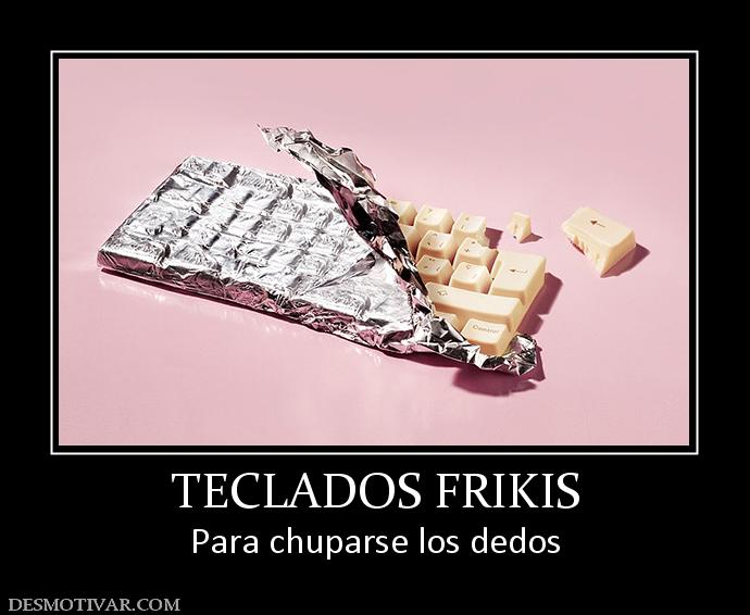 TECLADOS FRIKIS Para chuparse los dedos