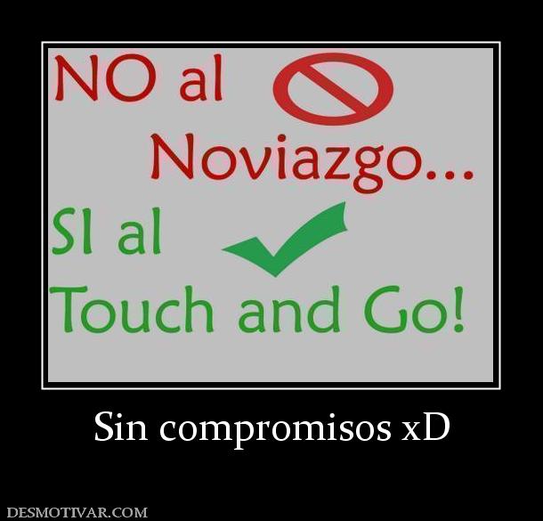 Sin compromisos xD