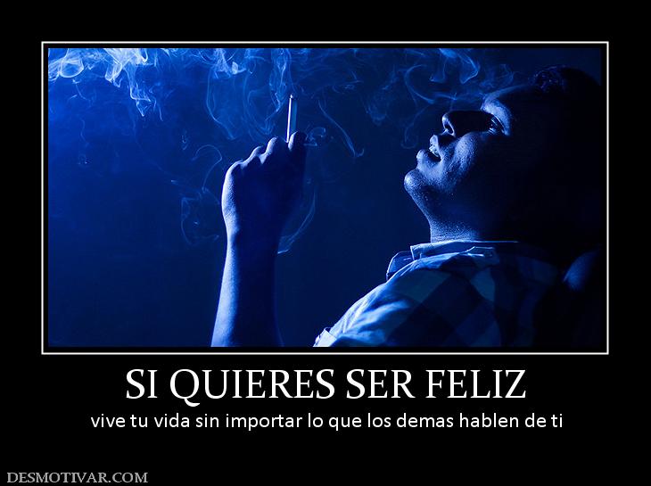 SI QUIERES SER FELIZ vive tu vida sin importar lo que los demas hablen de ti