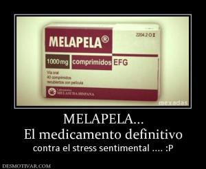 MELAPELA... El medicamento definitivo contra el stress sentimental .... :P