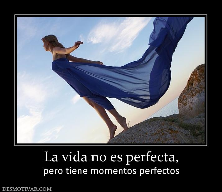 La vida no es perfecta, pero tiene momentos perfectos