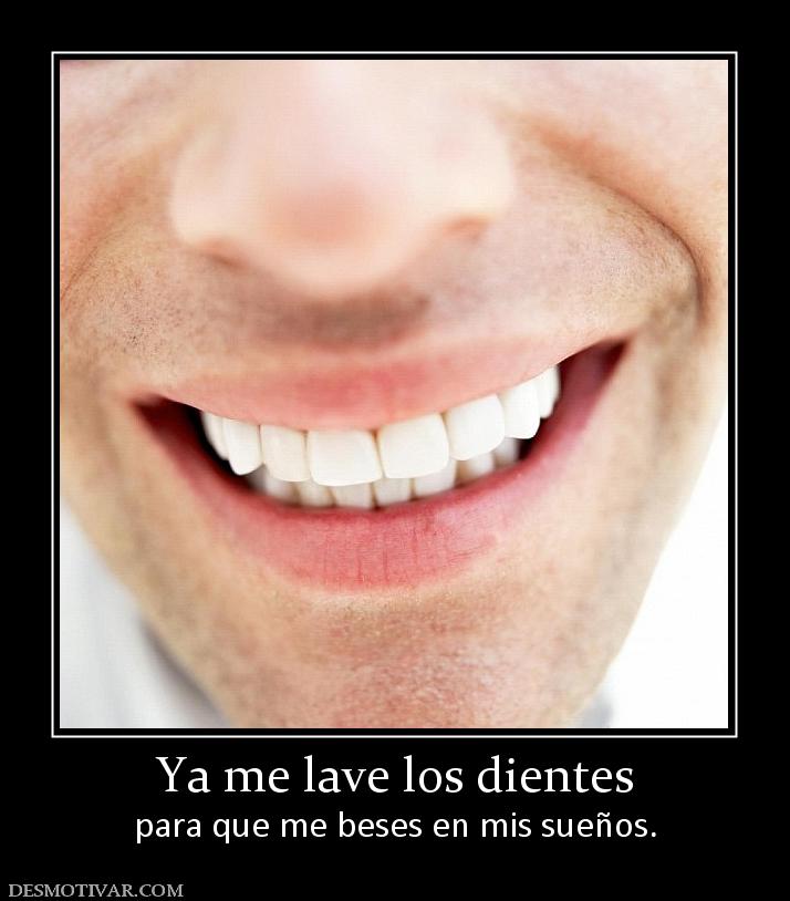 Ya me lave los dientes para que me beses en mis sueños.