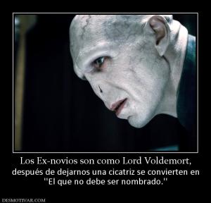 Los Ex-novios son como Lord Voldemort, después de dejarnos una cicatriz se convierten en ''El que no debe ser nombrado.''