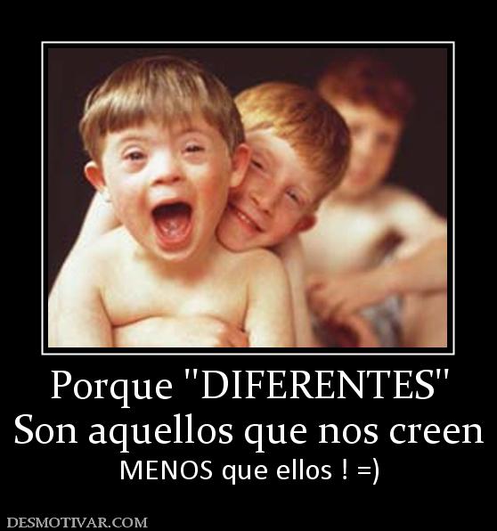 Porque ''DIFERENTES'' Son aquellos que nos creen  MENOS que ellos ! =)