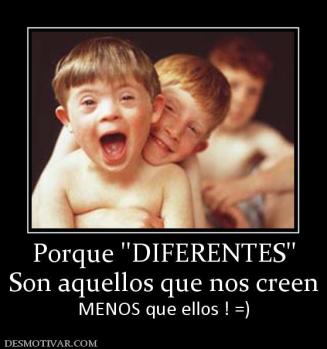 Porque ''DIFERENTES'' Son aquellos que nos creen  MENOS que ellos ! =)