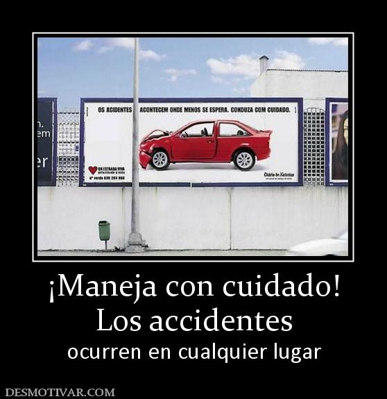 ¡Maneja con cuidado! Los accidentes  ocurren en cualquier lugar