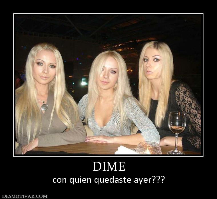 DIME con quien quedaste ayer???