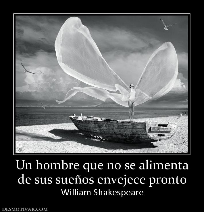 Un hombre que no se alimenta de sus sueños envejece pronto William Shakespeare