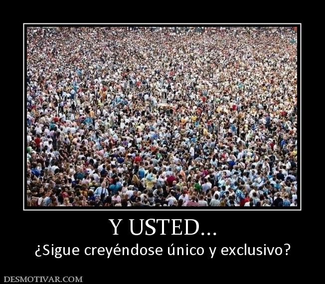 Y USTED... ¿Sigue creyéndose único y exclusivo?