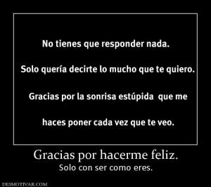 Gracias por hacerme feliz. Solo con ser como eres.