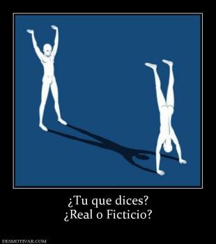 ¿Tu que dices? ¿Real o Ficticio?