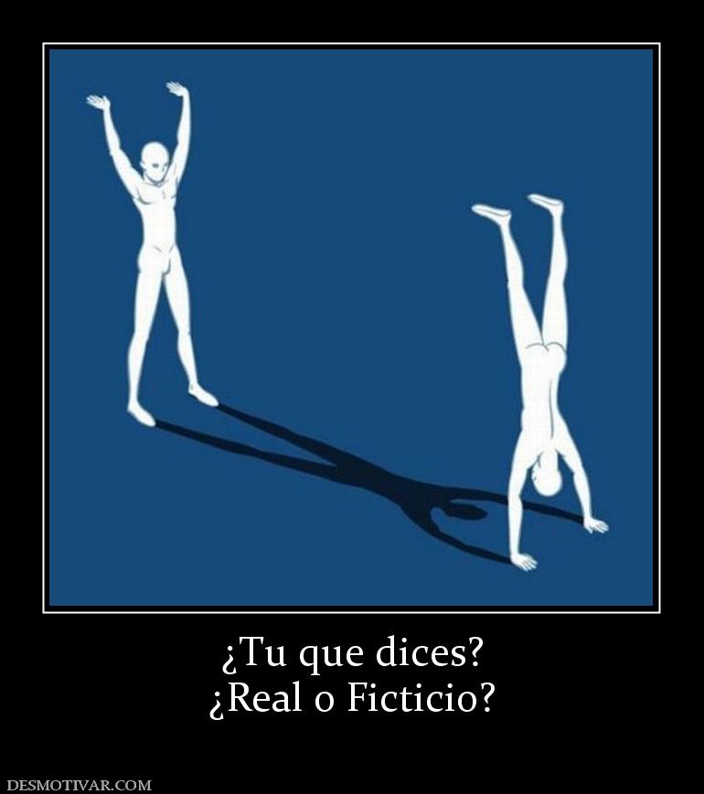 ¿Tu que dices? ¿Real o Ficticio?