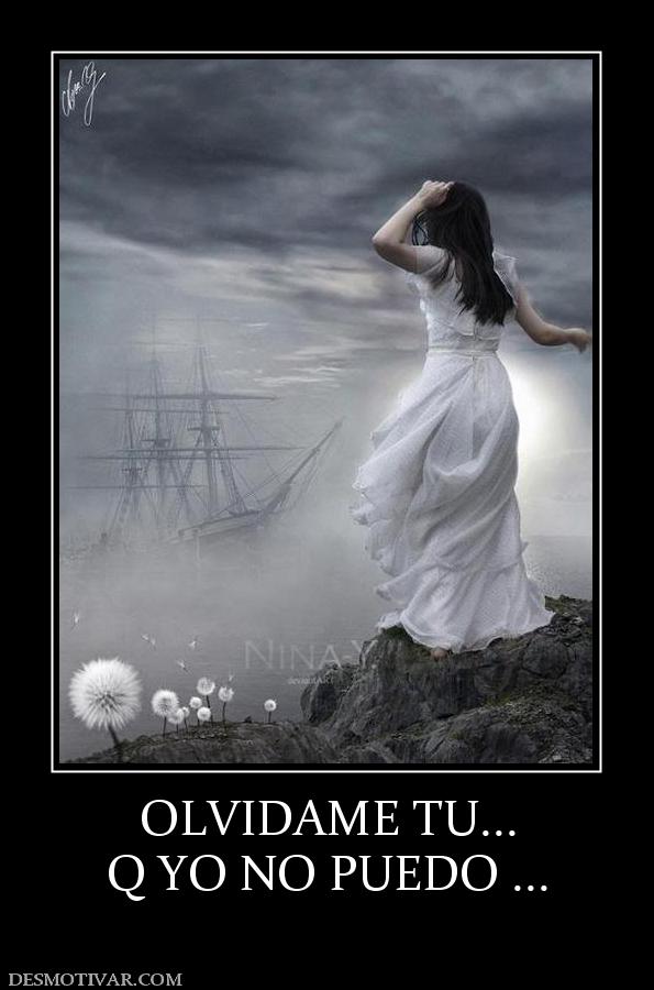 Desmotivaciones OLVIDAME TU... Q YO NO PUEDO ...