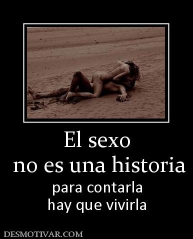 El sexo  no es una historia para contarla hay que vivirla