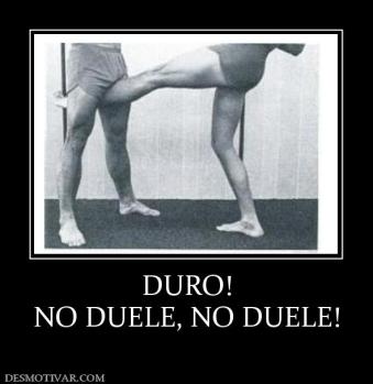 DURO! NO DUELE, NO DUELE!