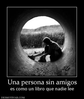 Una persona sin amigos es como un libro que nadie lee