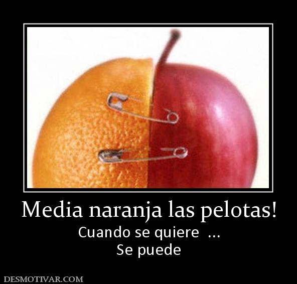 Media naranja las pelotas! Cuando se quiere  ... Se puede