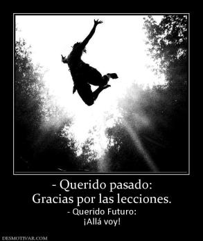 - Querido pasado: Gracias por las lecciones. - Querido Futuro: ¡Allá voy!